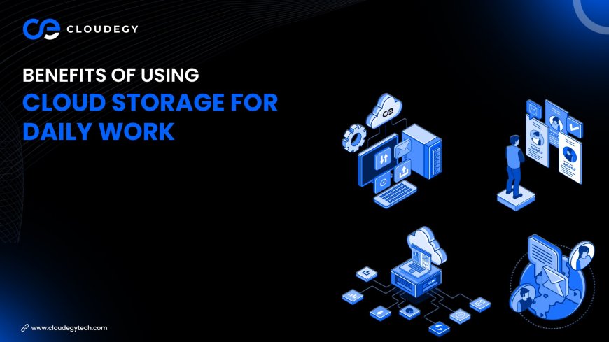 Benefits of Using Cloud Storage for Daily Work