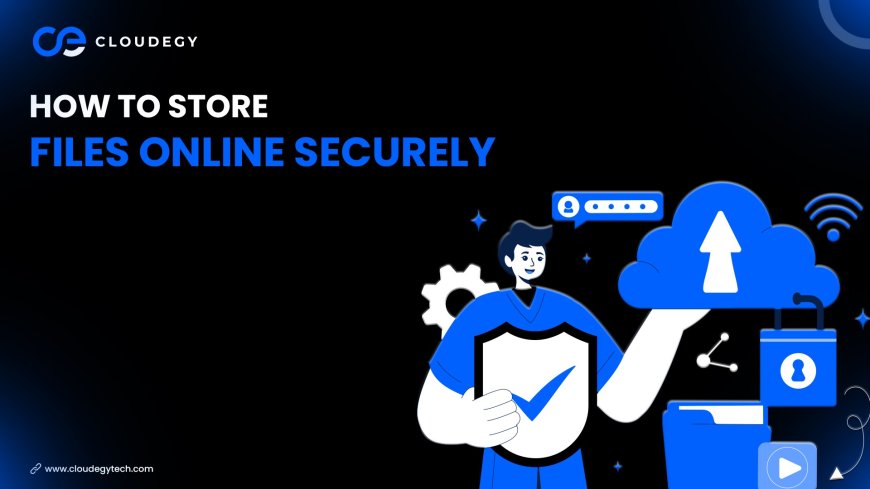 How to Store Files Online Securely (Step-by-Step Guide)