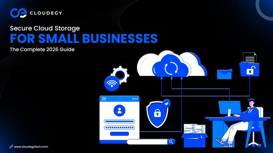 Secure Cloud Storage for Small Businesses: The Complete 2026 Guide