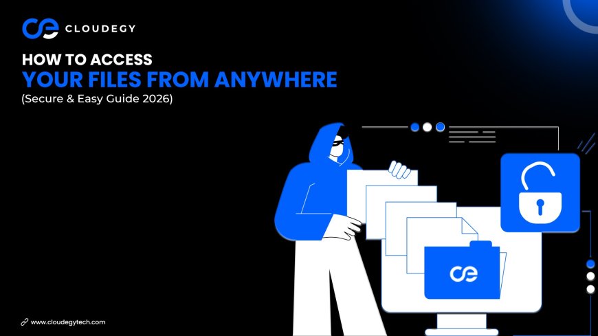How to Access Your Files from Anywhere (Secure & Easy Guide 2026)