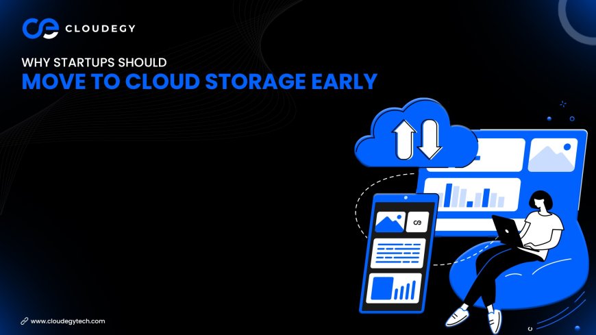 Why Startups Should Move to Cloud Storage Early