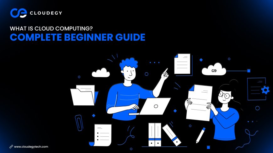 What is Cloud Computing? Complete Beginner Guide