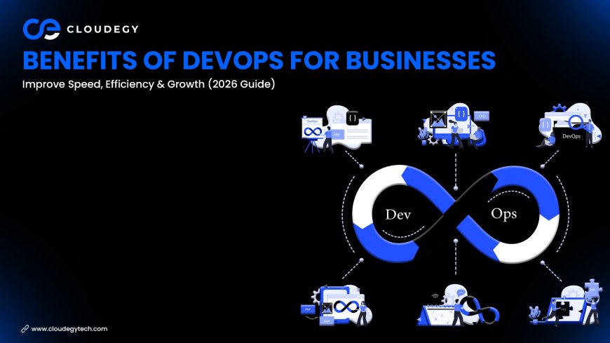 Benefits of DevOps for Businesses: Improve Speed, Efficiency & Growth (2026 Guide)