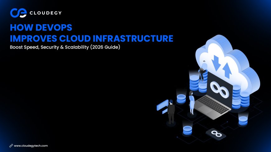 How DevOps Improves Cloud Infrastructure: Boost Speed, Security & Scalability (2026 Guide)