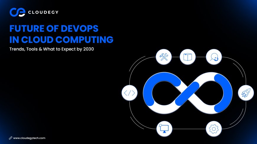 Future of DevOps in Cloud Computing: Trends, Tools & What to Expect by 2030