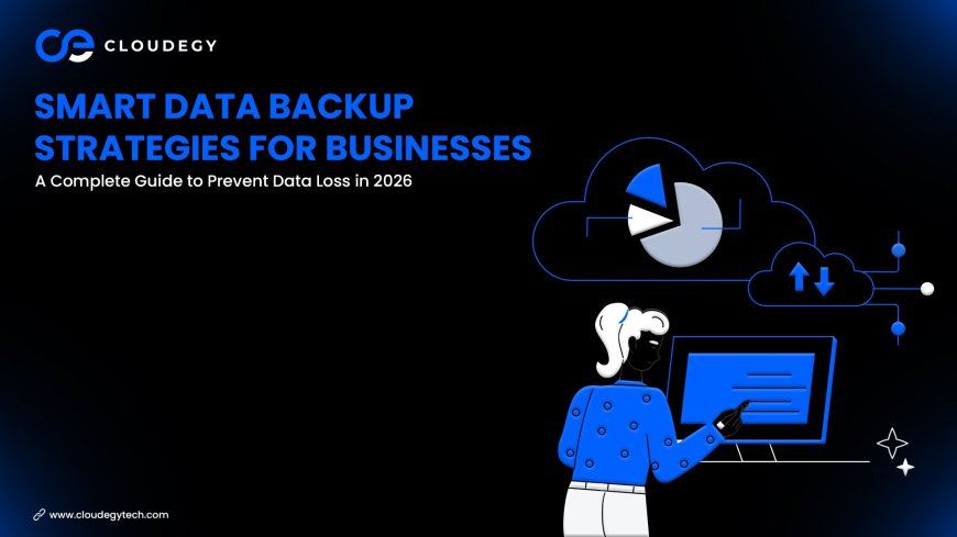 Smart Data Backup Strategies for Businesses: A Complete Guide to Prevent Data Loss in 2026