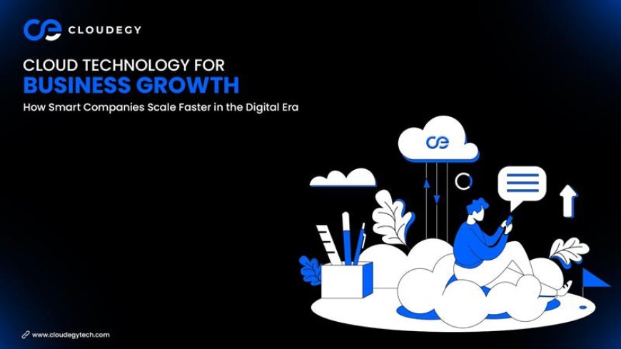 Cloud Technology for Business Growth: How Smart Companies Scale Faster in the Digital Era