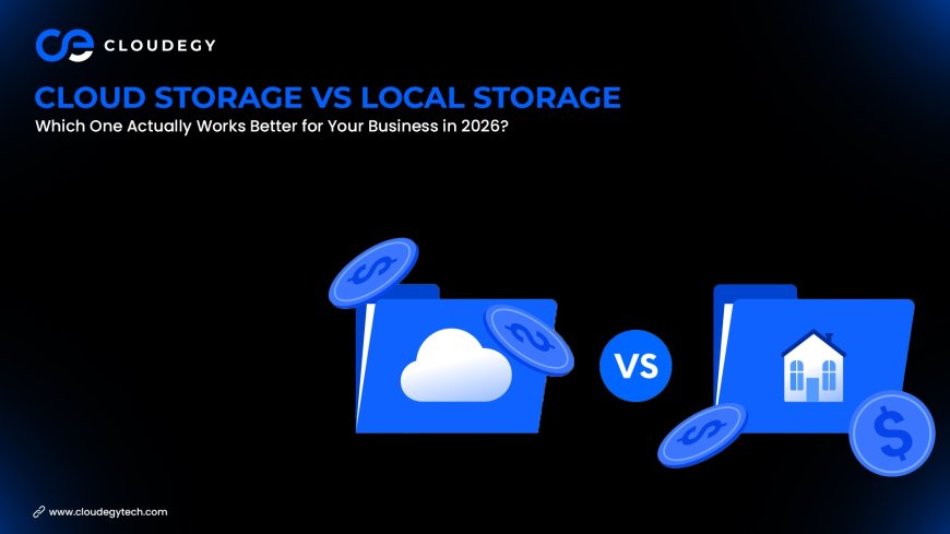 Cloud Storage vs Local Storage: Which One Actually Works Better for Your Business in 2026?