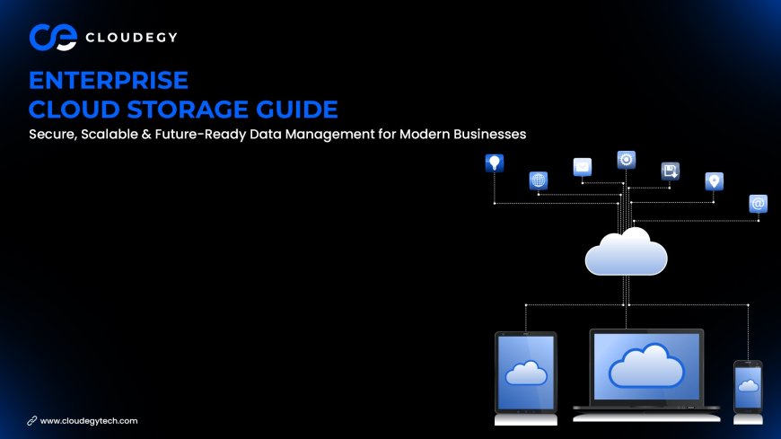 Enterprise Cloud Storage Guide: Secure, Scalable & Future-Ready Data Management for Modern Businesses