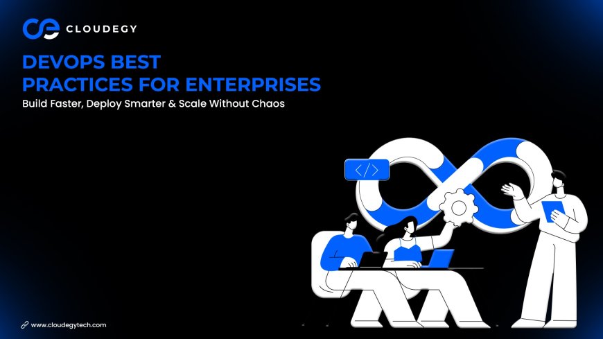 DevOps Best Practices for Enterprises: Build Faster, Deploy Smarter & Scale Without Chaos