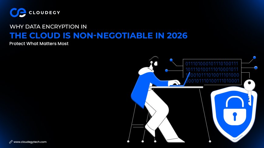 Why Data Encryption in the Cloud Is Non-Negotiable in 2026: Protect What Matters Most