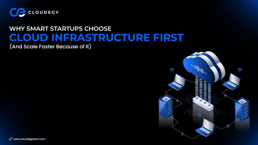 Why Smart Startups Choose Cloud Infrastructure First (And Scale Faster Because of It)