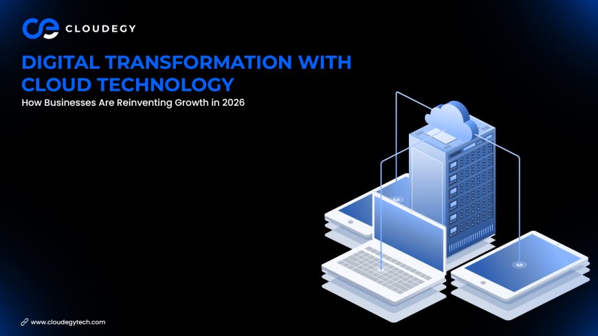 Digital Transformation with Cloud Technology: How Businesses Are Reinventing Growth in 2026