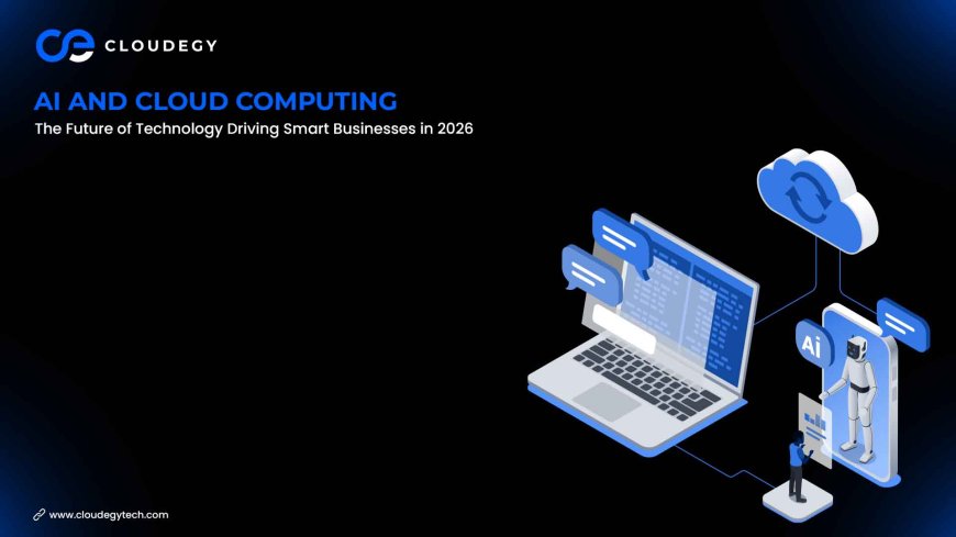 AI and Cloud Computing: The Future of Technology Driving Smart Businesses in 2026