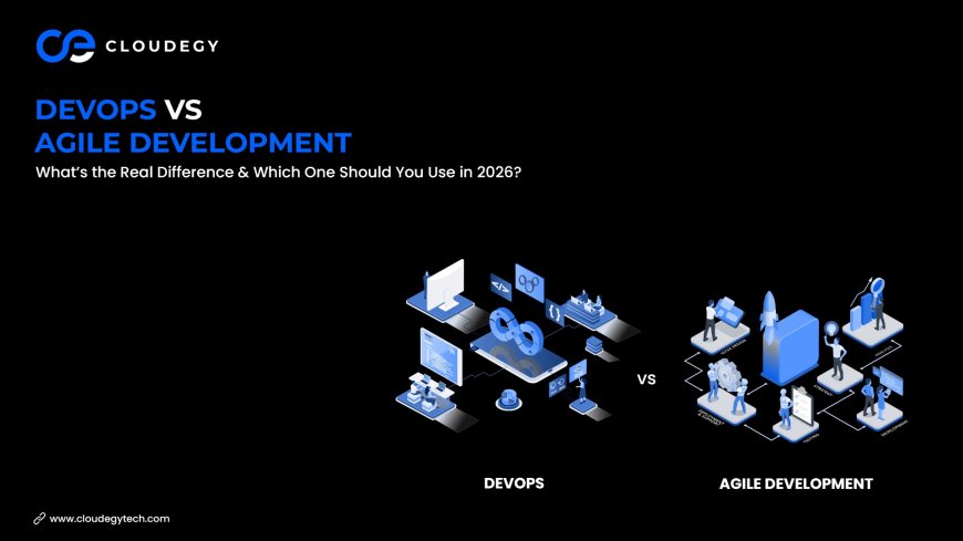DevOps vs Agile Development: What’s the Real Difference & Which One Should You Use in 2026?